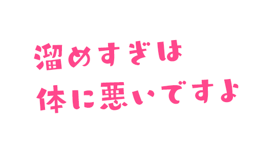 溜めすぎは体に悪いですよ